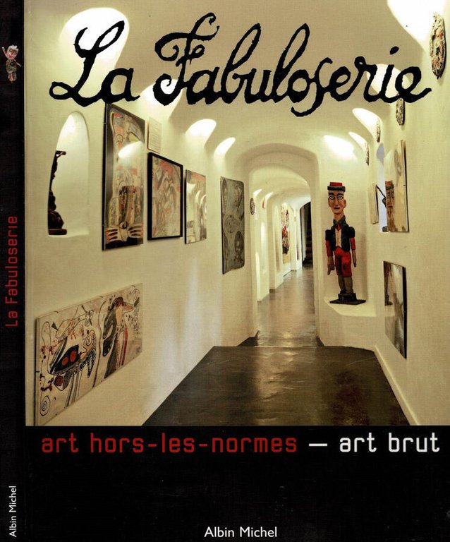 La fabuloserie. Art hors-les-normes - art brut