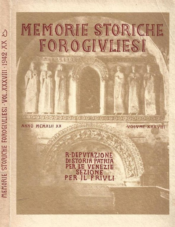 Memorie storiche forogiuliesi. Giornale della regia deputazione di storia patria per le Venezie sezione per il Friuli. Volume XXXVIII, 1942
