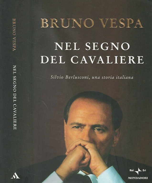 Nel segno del Cavaliere. Silvio Berlusconi, una storia tutta italiana
