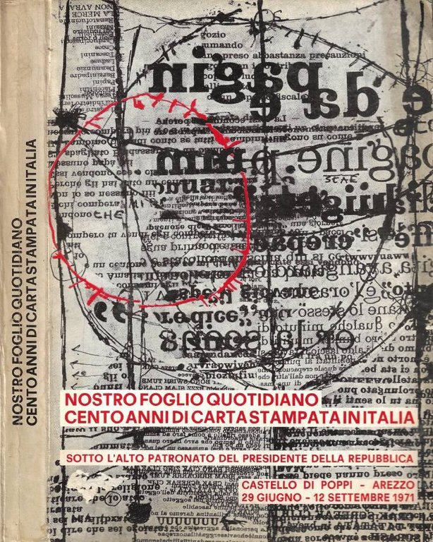 Nostro Foglio Quotidiano. Cento Anni di Carta Stampata in Italia. Mostra al Castello di Poppi in Casentino (Arezzo, 29 Giugno - 12 Settembre 1971)