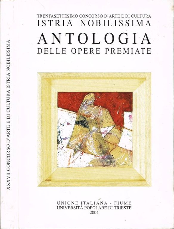 Trentasettesimo Concorso d'Arte e di Cultura "Istria Nobilissima" - Antologia