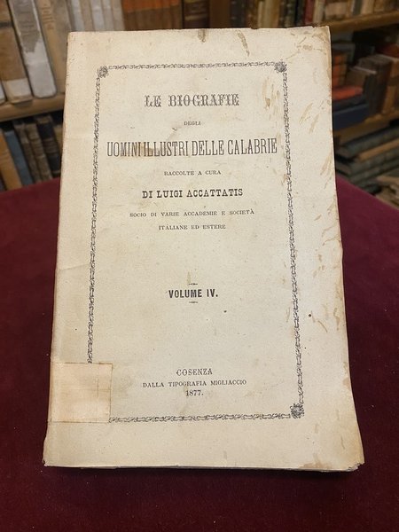 Le biografie degli uomini illustri delle Calabrie. Volume IV. Secoli …