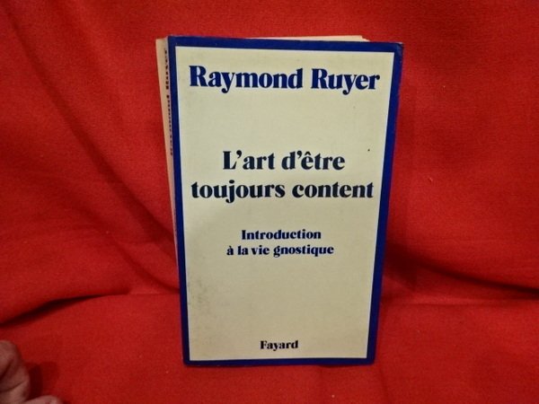 L'art d'être toujours content. Introduction à la vie gnostique.