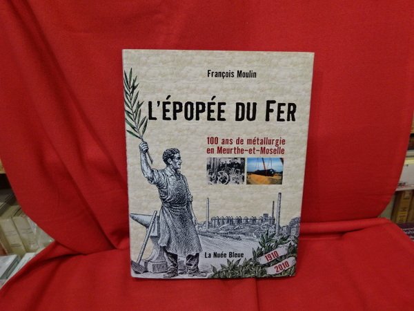 L'épopée du fer. 100 ans de métallurgie en Meurthe et …