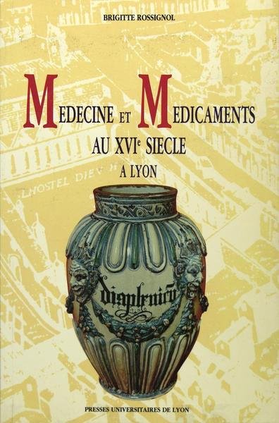 Médecine et médicaments au XVIè siècle à Lyon.