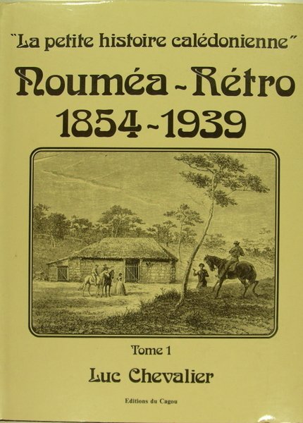 Nouméa rétro 1854-1939 - Tome 1. "la petite histoire calédonienne"