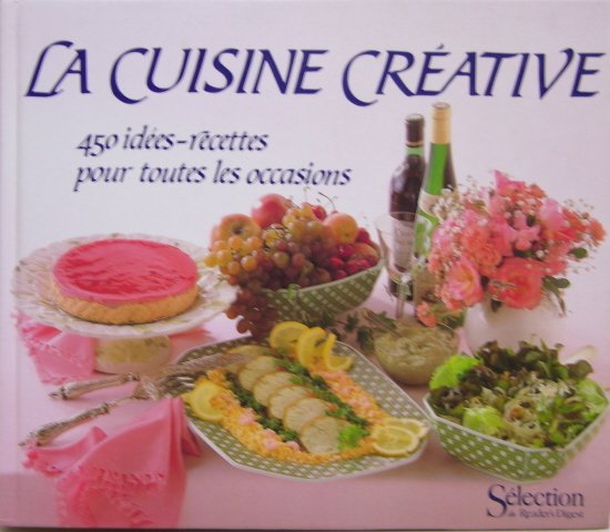 La cuisine créative - 450 idées-recettes pour toutes les occasions