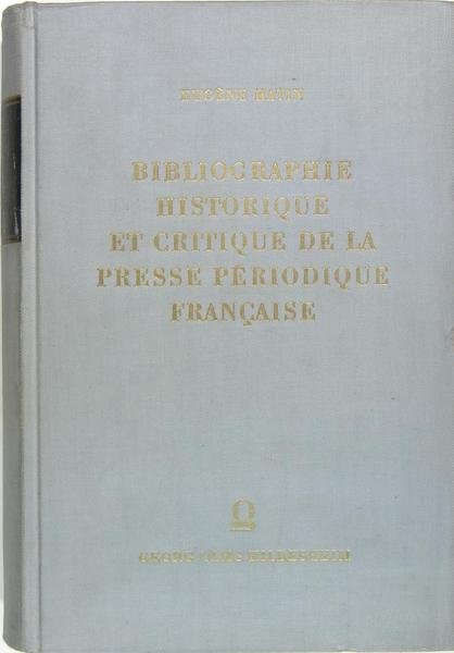 Bibliographie historique et critique de la presse périodique française. ou …