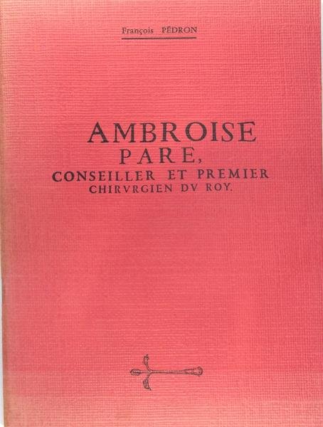 Ambroise Paré, conseiller et premier chirurgien du roy