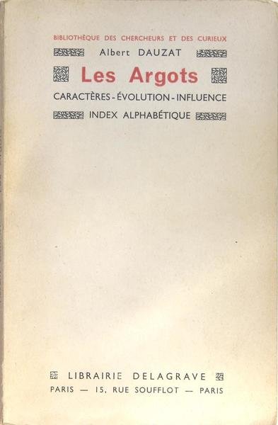 Les Argots - caractères, évolution, influence, index alphabétique.