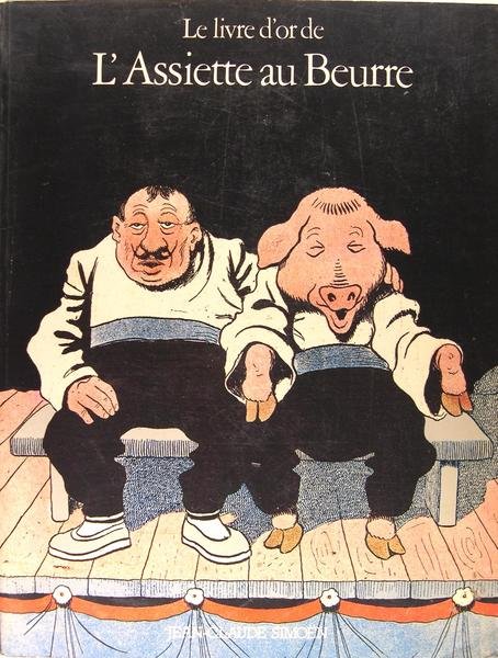 Le livre d'or de l'Assiette au beurre. I : 1901-1906.