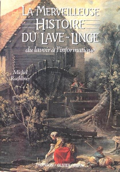 La merveilleuse histoire du lave-linge - Du lavoir à l'informatique.