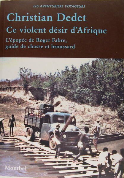 Ce violent désir d'Afrique - L'épopée de Roger Fabre, guide …