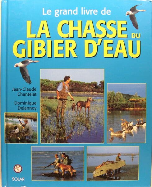 Le grand livre de la chasse du gibier d’eau.