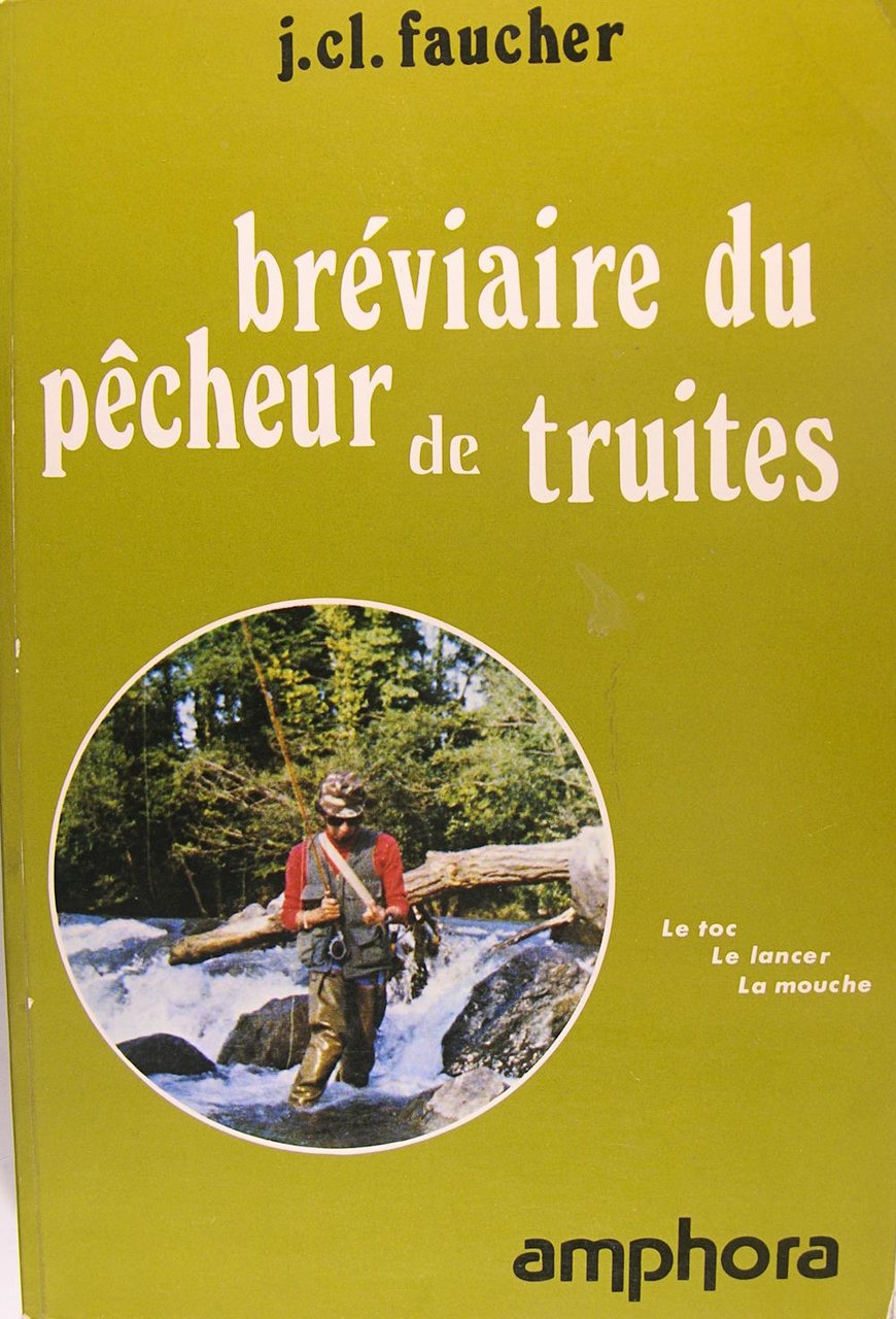 Bréviaire du pêcheur de truites. Le toc, le lancer, la …