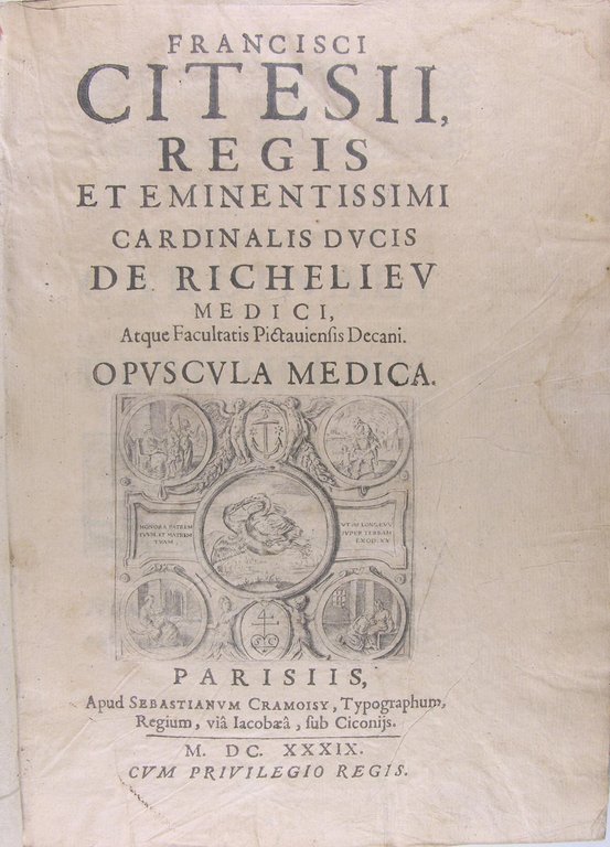 Regis et eminentissimi cardinalis ducis De Richelieu medici, OPUSCULA MEDICA.