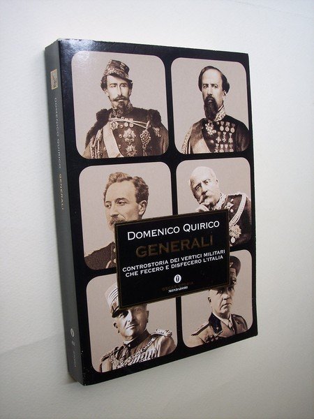 Generali. Controstoria dei vertici militari che fecero e disfecero l'Italia.