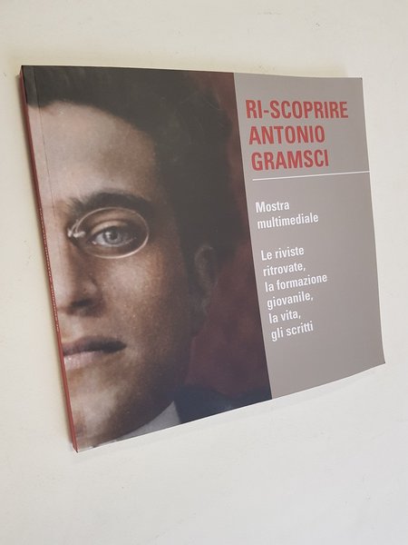 Ri-scoprire Antonio Gramsci. Mostra multimediale. Le riviste ritrovate, la formazione …