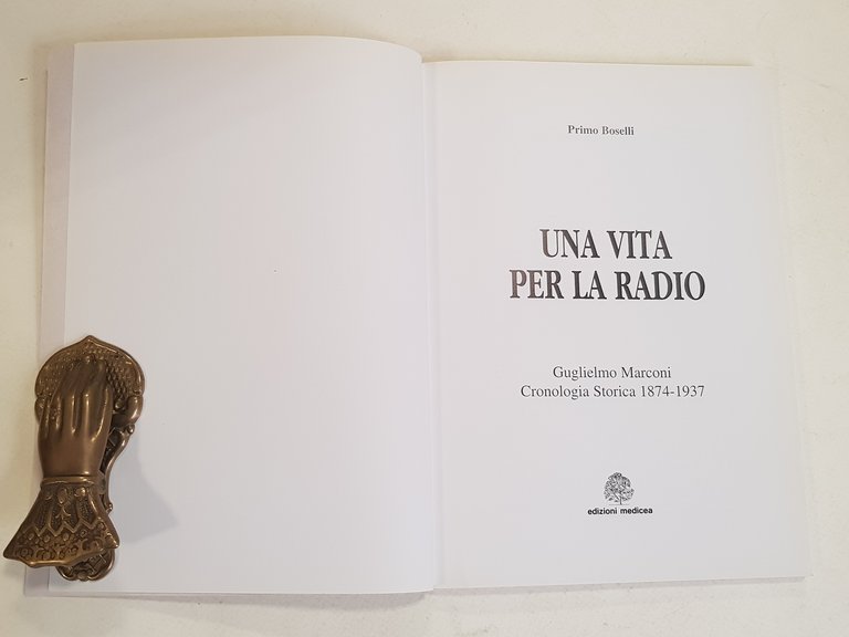 Una vita per la radio. Guglielmo Marconi: cronologia storica 1874-1937.