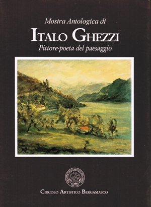 (Mostra antologica di) Italo Ghezzi (Soncino, Cr 1908 - Bergamo …