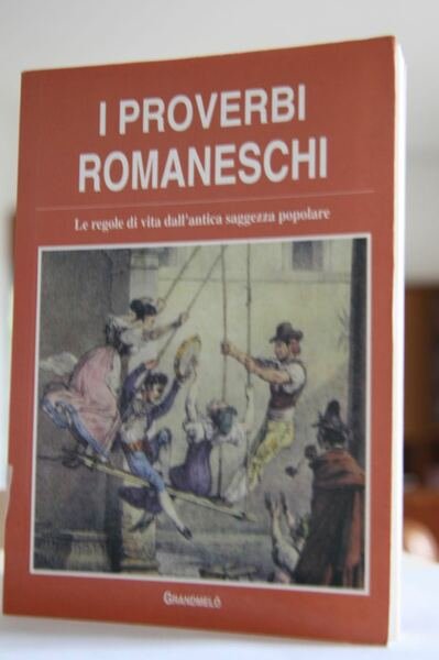 I proverbi Romaneschi Le regole di vita dell’antica saggezza popolare