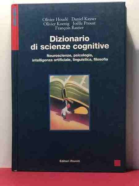 Dizionario di scienze cognitive. Neuroscienze, psicologia, intelligenza artificiale, linguistica, filosofia