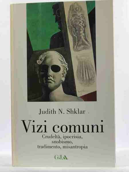 Vizi comuni. Crudeltà, ipocrisia, snobismo, tradimento, misantropia