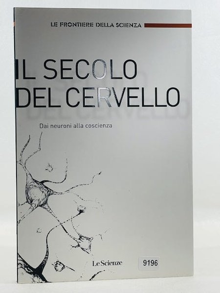 Il secolo del cervello - dai neuroni alla coscienza