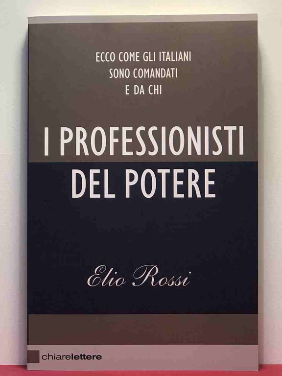 I professionisti del potere. Ecco come gli italiani sono comandati …