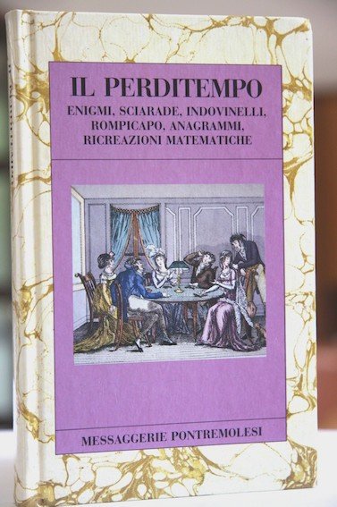 Il perditempo Enigmi , sciarade , indovinelli , anagrammi , …