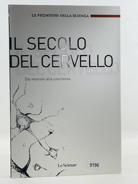 Il secolo del cervello - dai neuroni alla coscienza