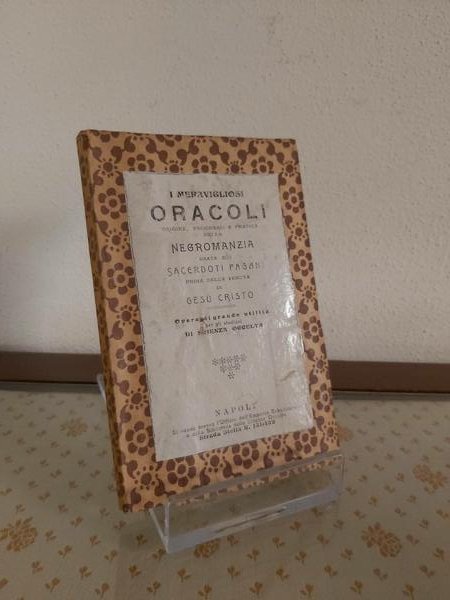 I MERAVIGLIOSI ORACOLI origine, progressi e pratica della negromanzia usata …