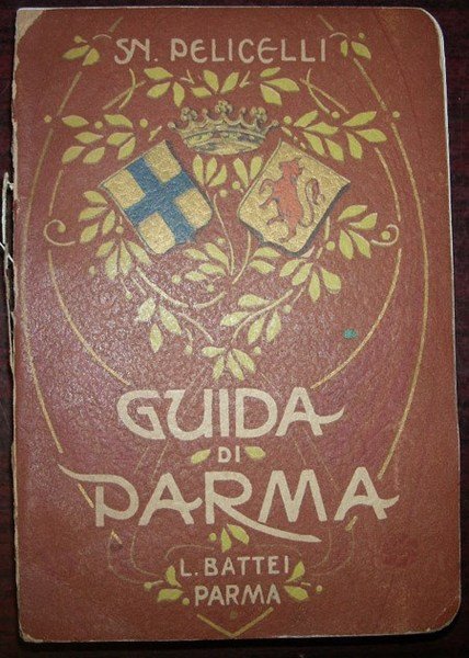 GUIDA STORICA, artistica e monumentale della città di Parma.
