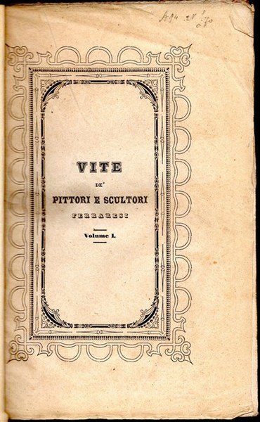 VITE DE’ PITTORI E SCULTORI FERRARESI scritte dall’Arciprete. con annotazioni.