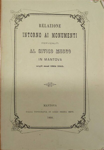 RELAZIONE intorno ai monumenti pervenuti al Civico Museo in Mantova …