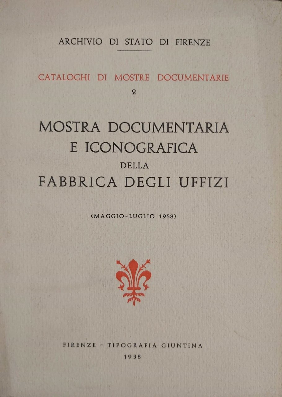 CATALOGO DELLA MOSTRA DOCUMENTARIA e iconografica della fabbrica degli Uffizi …