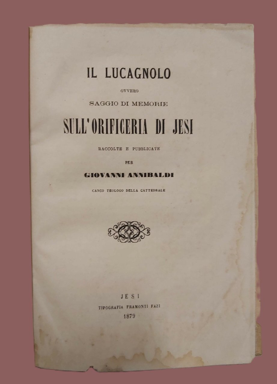 IL LUCAGNOLO ovvero saggio di memorie sull'orificeria di Jesi raccolte …