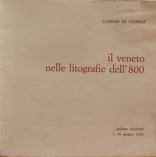 IL VENETO NELLE LITOGRAFIE DELL'800. Palazzo Chiericati 1-30 Giugno 1966.