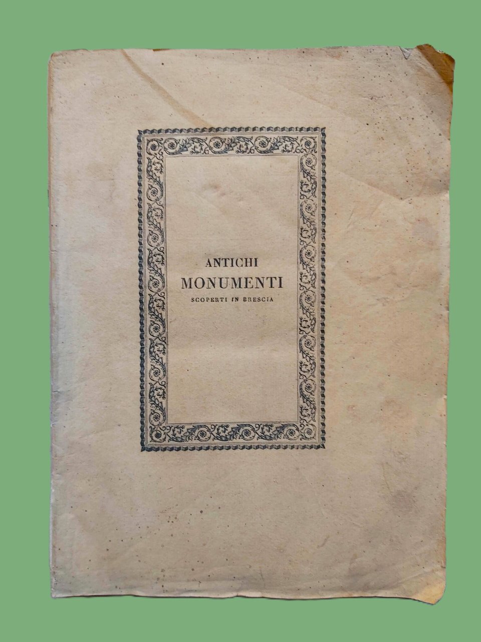 INTORNO VARJ ANTICHI MONUMENTI scoperti in Brescia. Dissertazione del Dott…. …