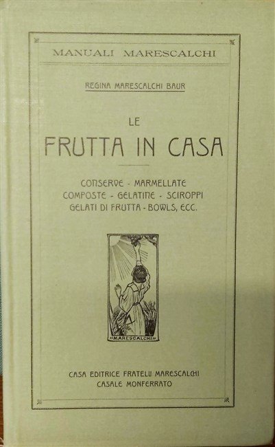 LE FRUTTA IN CASA. Conserve, marmellate, composte, gelatine, sciroppi, gelati …