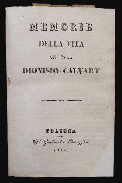 MEMORIE DELLA VITA DEL PITTORE DIONISIO CALVART. Bologna, Gamberini e Parmeggiani, 1832. Unito: Idem. LE VITE DI GIROLAMO CURTI detto il Dentone e di Agostino Mitelli… Bologna, Della Volpe, 1833. Unito: Idem. VITA DEL CELEBRE PITTORE GUIDO RENI scritta dal marchese. Bologna, Della Volpe al Sassi, 1839. Unito: Idem. VITA DEL CELEBRE PITTORE DOMENICO ZAMPIERI detto Domenichino. Bologna, Della Volpe al Sassi, 1839. Unito: Idem. VITA DEL CELEBRE PITTORE FRANCESCO ALBANI.Bologna, Della Vople al Sassi, 1837. Unito: Idem. VITA DI FRANCESCO BARBIERI detto il Guercino. Bologna, Della VoLpe al Sassi, 1839. Unito: Idem. LE VITE DI LODOVICO AGOSTINO, ANNIBALE ED ALTRI DEI CARRACCI.
