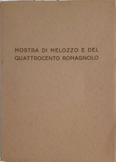 MOSTRA DI MELOZZO E DEL QUATTROCENTO ROMAGNOLO. Onoranze a Melozzo …