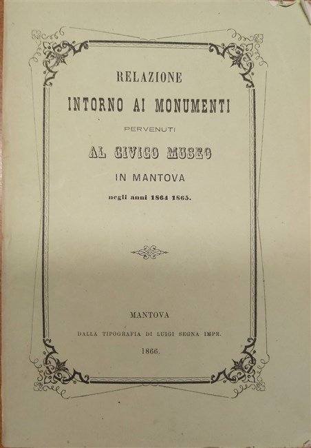 RELAZIONE intorno ai monumenti pervenuti al Civico Museo in Mantova …