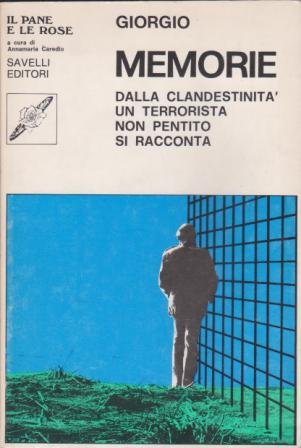Memorie. Dalla clandestinità un terrorista non pentito racconta