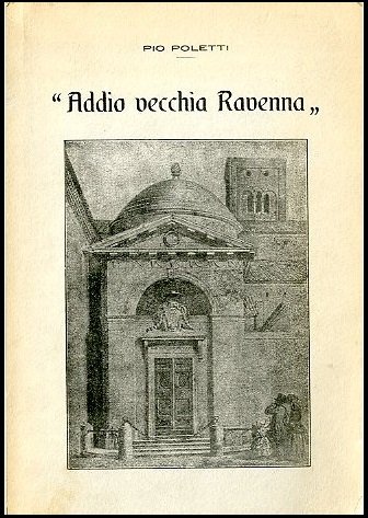 ADDIO VECCHIA RAVENNA - ( RISTAMPA ANASTATICA TONINI ) LS