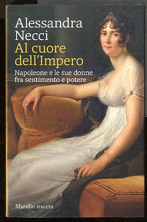 AL CUORE DELL`IMPERO NAPOLEONE E LE SUE DONNE - LS