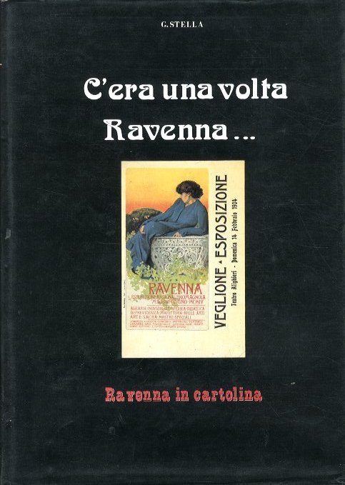 C`ERA UNA VOLTA RAVENNA RAVENNA IN CARTOLINA DAL 1889 - …