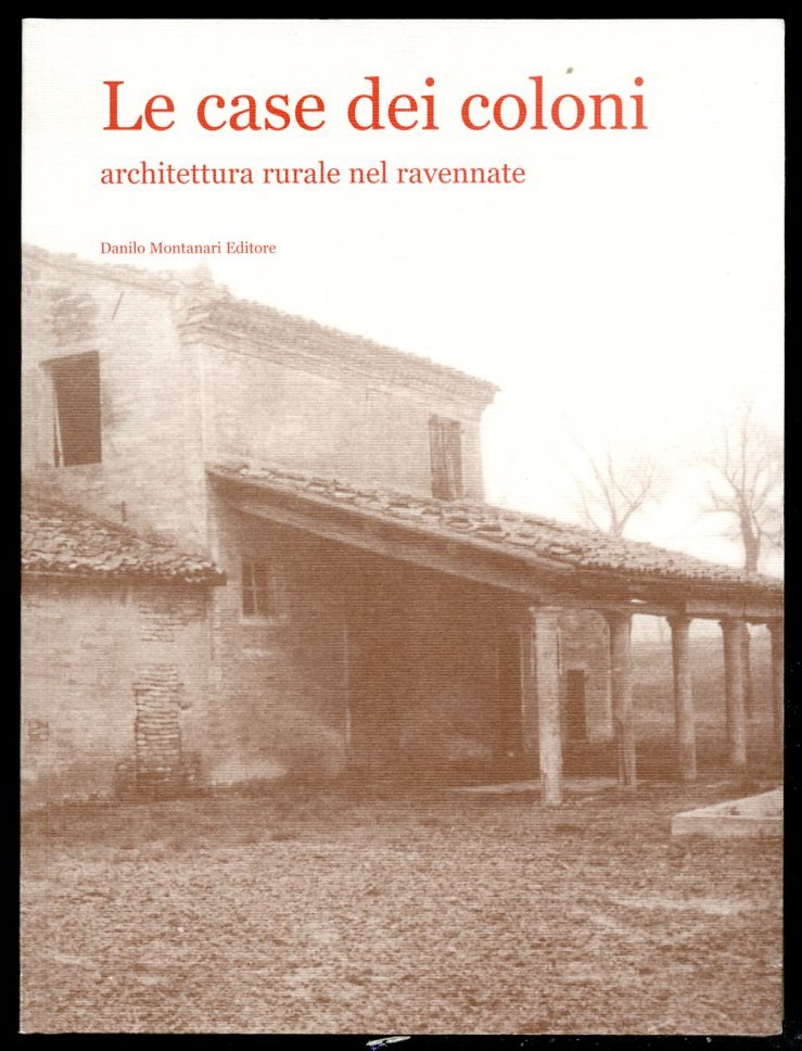 CASE DEI COLONI ARCHITETTURA RURALE RAVENNATE ( LE ) - …