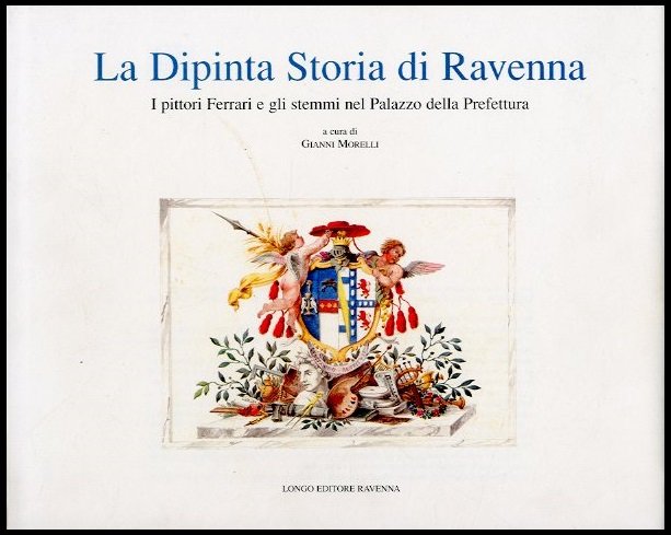 DIPINTA STORIA DI RAVENNA I PITTORI FERRARI E GLI STEMMI …