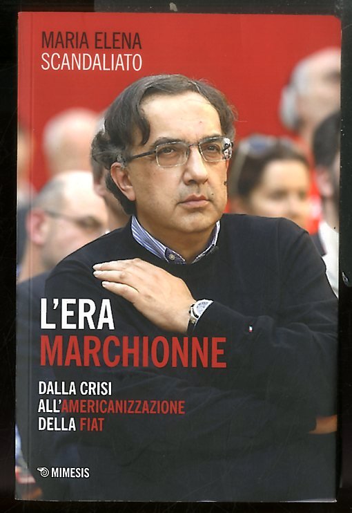 ERA MARCHIONNE DALLA CRISI ALL`AMERICANIZZAZIONE DELLA FIAT ( L` ) …